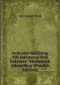 Isokrates Stallning Till Sotisterna Och Sokrates: Akademisk Afhandling (Finnish Edition)