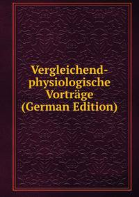 Vergleichend-physiologische Vortrage (German Edition)