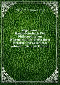 Allgemeines Handworterbuch Der Philosophischen Wissenschaften: Nebst Ihrer Literatur Und Geschichte, Volume 1 (German Edition)