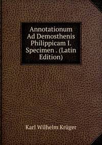 Annotationum Ad Demosthenis Philippicam I. Specimen . (Latin Edition)