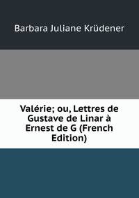 Valerie; ou, Lettres de Gustave de Linar a Ernest de G (French Edition)