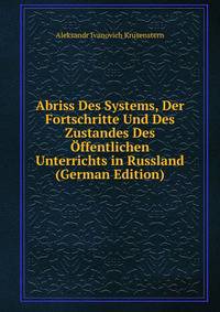 Abriss Des Systems, Der Fortschritte Und Des Zustandes Des Offentlichen Unterrichts in Russland (German Edition)