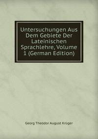 Untersuchungen Aus Dem Gebiete Der Lateinischen Sprachlehre, Volume 1 (German Edition)