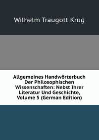 Allgemeines Handworterbuch Der Philosophischen Wissenschaften: Nebst Ihrer Literatur Und Geschichte, Volume 5 (German Edition)
