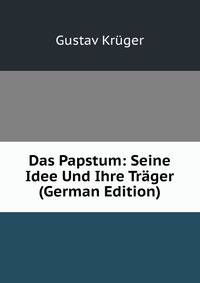 Das Papstum: Seine Idee Und Ihre Trager (German Edition)