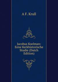 Jacobus Koelman: Eene Kerkhistorische Studie (Dutch Edition)