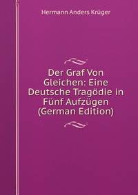 Der Graf Von Gleichen: Eine Deutsche Tragodie in Funf Aufzugen (German Edition)