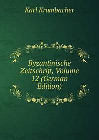 Byzantinische Zeitschrift, Volume 12 (German Edition)
