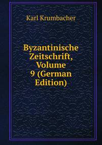 Byzantinische Zeitschrift, Volume 9 (German Edition)