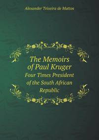 The Memoirs of Paul Kruger: Four Times President of the South African Republic, Volume 1