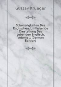 Schwierigkeiten Des Englischen: Umfassende Darstellung Des Lebenden Englisch, Volume 1 (German Edition)