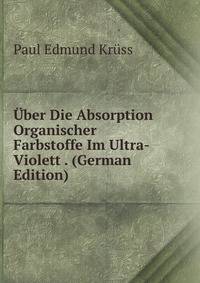 Uber Die Absorption Organischer Farbstoffe Im Ultra-Violett . (German Edition)