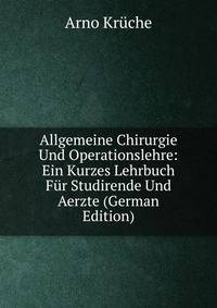 Allgemeine Chirurgie Und Operationslehre: Ein Kurzes Lehrbuch Fur Studirende Und Aerzte (German Edition)