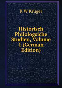 Historisch Philologsiche Studien, Volume 1 (German Edition)
