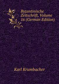 Byzantinische Zeitschrift, Volume 16 (German Edition)