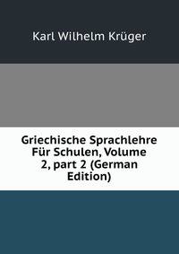 Griechische Sprachlehre F?r Schulen, Volume 2, part 2 (German Edition)