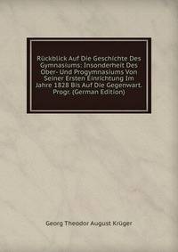 Ruckblick Auf Die Geschichte Des Gymnasiums: Insonderheit Des Ober- Und Progymnasiums Von Seiner Ersten Einrichtung Im Jahre 1828 Bis Auf Die Gegenwart. Progr. (German Edition)
