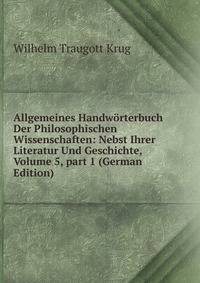 Allgemeines Handw?rterbuch Der Philosophischen Wissenschaften: Nebst Ihrer Literatur Und Geschichte, Volume 5, part 1 (German Edition)