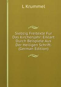 Siebzig Freitexte Fur Das Kirchenjahr: Erklart Durch Beispiele Aus Der Heiligen Schrift. (German Edition)
