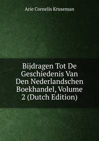 Bijdragen Tot De Geschiedenis Van Den Nederlandschen Boekhandel, Volume 2 (Dutch Edition)