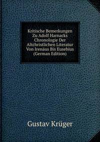 Kritische Bemerkungen Zu Adolf Harnacks Chronologie Der Altchristlichen Literatur Von Irenaus Bis Eusebius (German Edition)