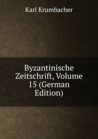 Byzantinische Zeitschrift, Volume 15 (German Edition)