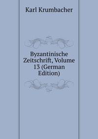 Byzantinische Zeitschrift, Volume 13 (German Edition)