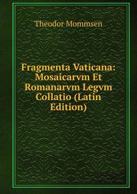 Fragmenta Vaticana: Mosaicarvm Et Romanarvm Legvm Collatio (Latin Edition)