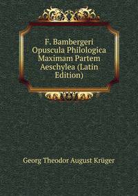 F. Bambergeri Opuscula Philologica Maximam Partem Aeschylea (Latin Edition)