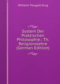 System Der Praktischen Philosophie.: Th. Religionslehre (German Edition)