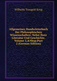 Allgemeines Handw?rterbuch Der Philosophischen Wissenschaften: Nebst Ihrer Literatur Und Geschichte, Volume 5,&amp;Nbsp;Part 2 (German Edition)