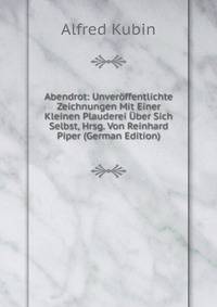 Abendrot: Unveroffentlichte Zeichnungen Mit Einer Kleinen Plauderei Uber Sich Selbst, Hrsg. Von Reinhard Piper (German Edition)