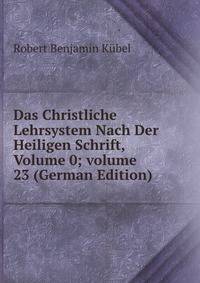 Das Christliche Lehrsystem Nach Der Heiligen Schrift, Volume 0; volume 23 (German Edition)