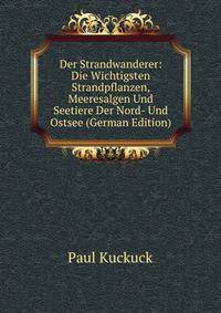 Der Strandwanderer: Die Wichtigsten Strandpflanzen, Meeresalgen Und Seetiere Der Nord- Und Ostsee (German Edition)