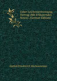 Ueber Leichenverbrennung, Vortrag (Mit Erlauternden Noten). (German Edition)