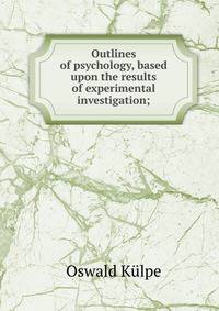 Outlines of psychology, based upon the results of experimental investigation;