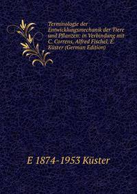 Terminologie der Entwicklungsmechanik der Tiere und Pflanzen: in Verbindung mit C. Correns, Alfred Fischel, E. Kuster (German Edition)