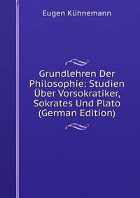 Grundlehren Der Philosophie: Studien Uber Vorsokratiker, Sokrates Und Plato (German Edition)