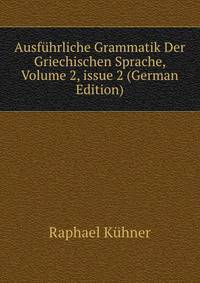 Ausf?hrliche Grammatik Der Griechischen Sprache, Volume 2, issue 2 (German Edition)