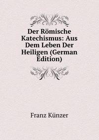 Der Romische Katechismus: Aus Dem Leben Der Heiligen (German Edition)