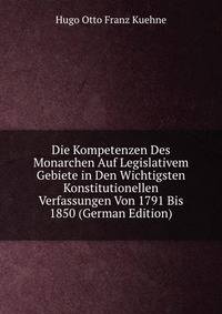Die Kompetenzen Des Monarchen Auf Legislativem Gebiete in Den Wichtigsten Konstitutionellen Verfassungen Von 1791 Bis 1850 (German Edition)
