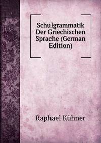 Schulgrammatik Der Griechischen Sprache (German Edition)