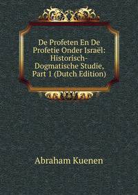 De Profeten En De Profetie Onder Israel: Historisch-Dogmatische Studie, Part 1 (Dutch Edition)