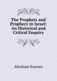 The Prophets and Prophecy in Israel: An Historical and Critical Enquiry