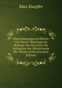 Entwicklungsgeschichtliche Und Neuro-Histologische Beitrage Zur Kenntnis Der Sehorgane Am Mantelrande Der Pecten-Arten (German Edition)