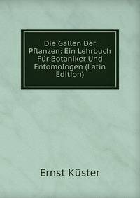 Die Gallen Der Pflanzen: Ein Lehrbuch Fur Botaniker Und Entomologen (Latin Edition)