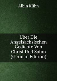 Uber Die Angelsachsischen Gedichte Von Christ Und Satan (German Edition)