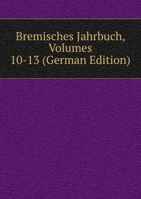 Bremisches Jahrbuch, Volumes 10-13 (German Edition)