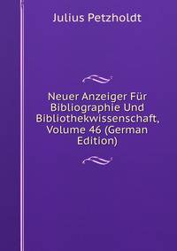 Neuer Anzeiger Fur Bibliographie Und Bibliothekwissenschaft, Volume 46 (German Edition)