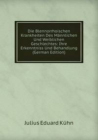 Die Blennorrhoischen Krankheiten Des Mannlichen Und Weiblichen Geschlechtes: Ihre Erkenntniss Und Behandlung (German Edition)